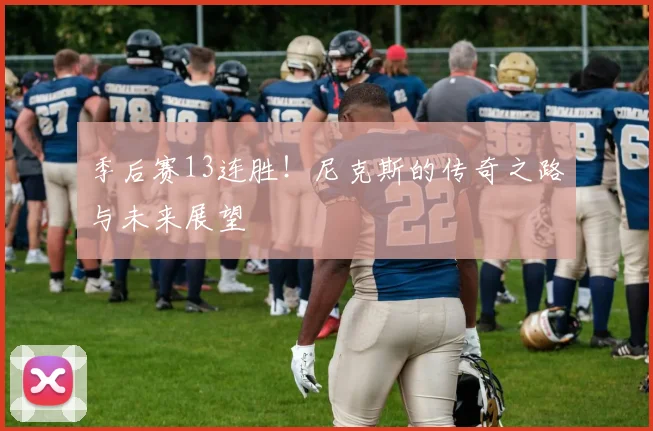 季后赛13连胜!尼克斯的传奇之路与未来展望