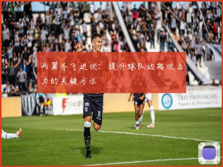 两翼齐飞进攻:提升球队边路攻击力的关键方法