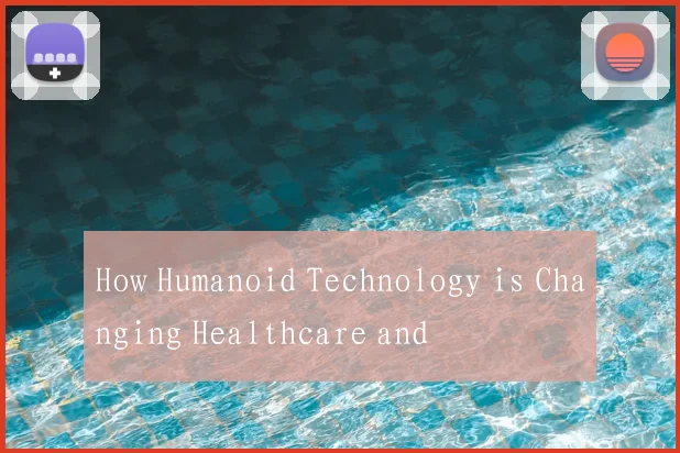 How Humanoid Technology is Changing Healthcare and