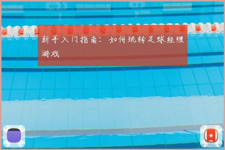 新手入门指南:如何玩转足球经理游戏
