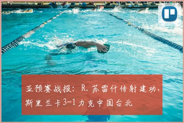 亚预赛战报:R.苏雷什传射建功,斯里兰卡3-1力克中国台北