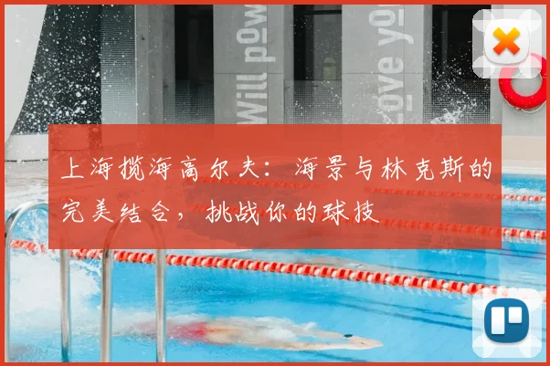 上海揽海高尔夫：海景与林克斯的完美结合，挑战你的球技